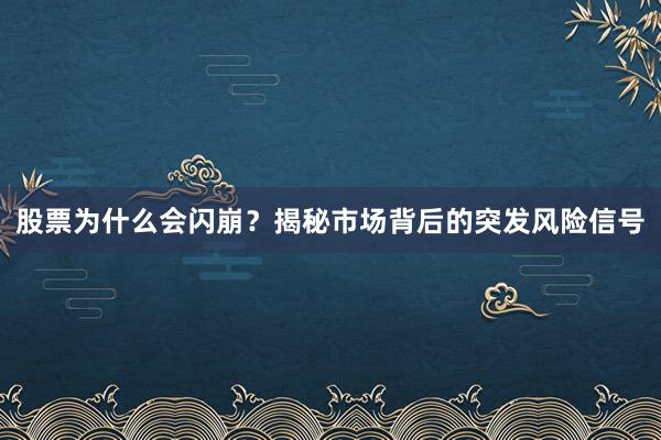 股票为什么会闪崩？揭秘市场背后的突发风险信号