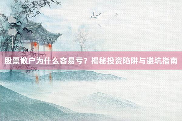 股票散户为什么容易亏？揭秘投资陷阱与避坑指南