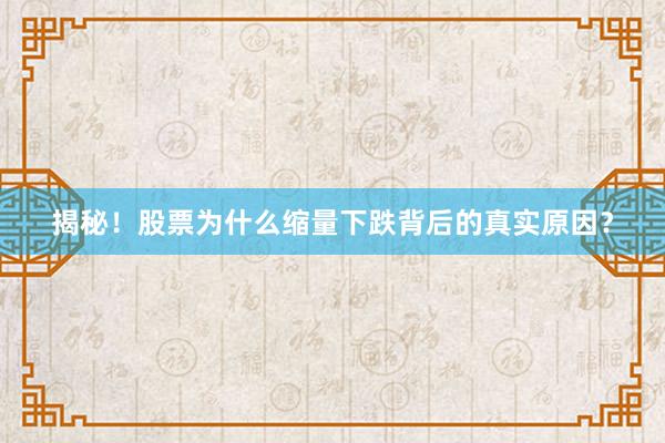 揭秘！股票为什么缩量下跌背后的真实原因？